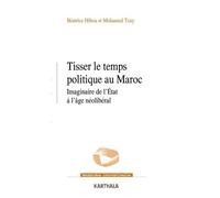 Tisser Le Temps Politique Au Maroc - Imaginaire De L'etat À L'âge Néolibéral