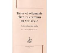 Tissus Et Vêtements Chez Les Écrivains Au Xixe Siècle - Sociopoétique Du Textile