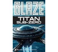 Titan Sub-Zero: Deadly Encounters In An Alien Ocean (Blaze Chronicles)