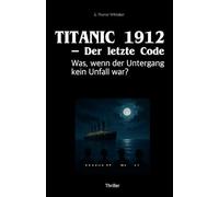 Titanic 1912 - Der letzte Code: Was, wenn der Untergang kein Unfall war?