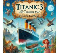 Titanic 3 The Lost Treasure Map: Uncover the Lost Treasures of Atlantis in This Epic Kids’ Adventure