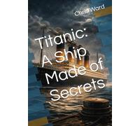Titanic: A Ship Made of Secrets
