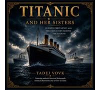 Titanic and Her Sisters: Olympic, Britannic and the True Story Behind the Legend
