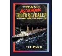 Titanic Astounding Truth Revealed - [Version Originale] D L Park (Auteur)