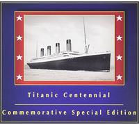 Titanic Centennial: Commemorative Special Edition
