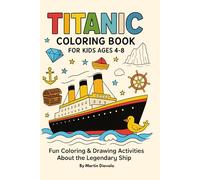 Titanic Coloring & Activity Book for Kids Ages 4-8: Fun Titanic Ship, Ocean Adventures, and History Facts to Color & Learn: Packed with coloring ... facts a creative way for kids to explore