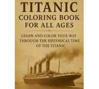 Titanic Coloring Book For All Ages: Learn and Color Your Way Through the Historical Timeline of the Titanic