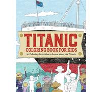 Titanic Coloring Book for Kids: 30 Coloring Activities to Learn About the Titanic