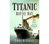 Titanic Day by Day: 366 Days With the Titanic