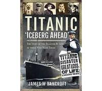 Titanic Iceberg Ahead by James W Bancroft James W Bancroft (Auteur)