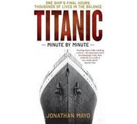Titanic Minute by Minute by Jonathan Mayo Jonathan Mayo (Auteur)