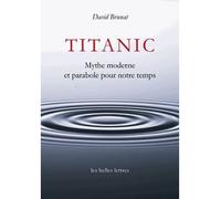 Titanic Mythe moderne et parabole pour notre temps - David Brunat - Belles Lettres - broché - Etude