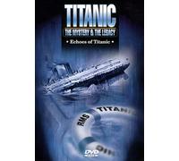 Titanic: The Mystery & The Legacy - Echoes of Titanic
