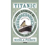 Titanic: True Stories of Her Passengers, Crew and Legacy
