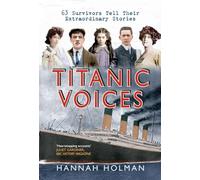 Titanic Voices: 50 Survivors Tell Their Extraordinary Stories