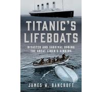 Titanic's Lifeboats: Disaster and Survival During the Great Liner’s Sinking