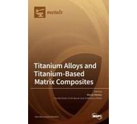 Titanium Alloys And Titanium-Based Matrix Composites