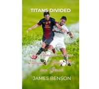 Titans divided: The Ronaldo-Messi Odyssey of Glory, Grit, and Genius