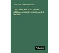 Titel: Thèse pour le doctorat en médecine, présentée et soutenue le 2 mai 1839