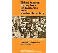 Tithe and Agrarian History from the Fourteenth to the Nineteenth Century Emmanuel Le Roy Ladurie, Joseph Goy (Auteur)
