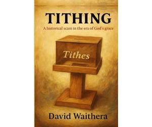 Tithing; a Historical Scam in the Era of God’s Grace