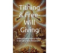 Tithing & Free-Will Giving: Understanding Biblical Giving in the Old & New Testament