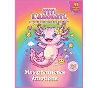 Titi l’Axolotl - Livre de coloriage des émotions enfants 3-6 ans: 49 dessins faciles et mignons pour apprendre à reconnaître ses émotions, développer la confiance et s’amuser sans écran