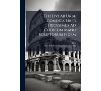 Titi Livi Ab Urbe Condita Liber Tricesimus Ad Codicum Manu Scriptorum Fidem