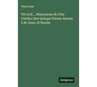 Titi Livii ... Historiarum Ab Urbe Condita Libri Quinque Priores, Recens. G.M. Gunn, Et Notulis