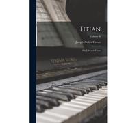 Titian: His Life And Times; Volume Ii