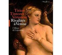 Titien, Tintoret, Véronèse...: Rivalités à Venise - L'album de l'exposition