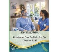 Title 22, Division 6, Chapter 8.5, Articles 1-8 Residential Care Facilities for the Chronically Ill: Official State Regulations and Compliance Standards