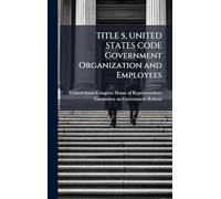 TITLE 5, UNITED STATES CODE Government Organization and Employees