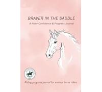 Title Braver in the Saddle: A Rider Confidence & Progress Journal: Riding progress journal for anxious horse riders