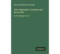Title: Pilgrimage to Jerusalem and Mount Sinai: In Two Volumes. Vol. II