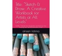 Title: "Sketch & Draw: A Creative Workbook for Artists of All Levels": Subtitle: "Unleash Your Imagination and Improve Your Drawing Skills with this Interactive Guide"