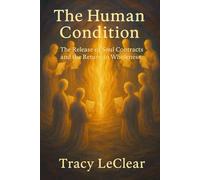 Title: The Human Condition: The Release of Soul Contracts and the Return to Wholeness: A Journey Beyond Separation Into Divine Freedom and Love