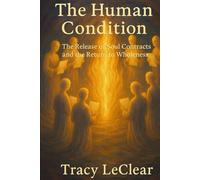 Title: The Human Condition: The Release of Soul Contracts and the Return to Wholeness: A Journey Beyond Separation Into Divine Freedom and Love
