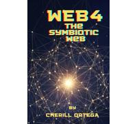 Title:Web 4: The Symbiotic Web: How Humans and Machines Will Co-Create a Living Internet