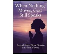 Title: When Nothing Moves, God Still Speaks: Surrendering To Divine Direction In A Season Of Delay