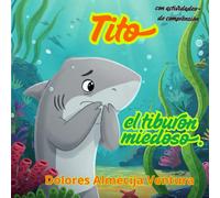 TITO, EL TIBURÓN MIEDOSO: ¿Puede un tiburón tener miedo? ¡Claro que sí! Conoce a Tito, un tiburón pequeñito con un gran corazón… ¡y muchos miedos!