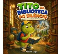 Tito na Biblioteca do Silêncio: Uma história divertida sobre livros, cuidado e imaginação