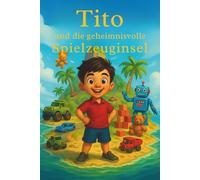Tito und die geheimnisvolle Spielzeuginsel: Ein zauberhaftes Abenteuer über Mut, Fantasie und die Kraft der Träume