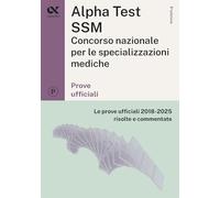 Titolo: Alpha Test SSM. Le prove ufficiali 2018-2025 risolte e commentate. Edizione 2025/2026. Per concorso Scuole di specializzazione in Medicina. Con commenti chiarificatori
