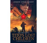 Tito's Lost Children. A Tale Of The Yugoslav Wars. War Two: Croatia: 2