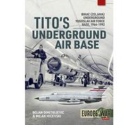 Tito's Underground Air Base: Bihac (Zeljava) Underground Yugoslav Air Force Base, 1964-1992
