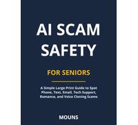 Titre du livre : AI Scam Safety for Seniors: Sous-titre : A Simple Large Print Guide to Spot Phone, Text, Email, Tech Support, Romance, and Voice Cloning Scams