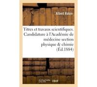 Titres et travaux scientifiques. Candidature à l'Académie de médecine section physique & chimie - Albert Robin - Hachette Bnf - broché - Livre
