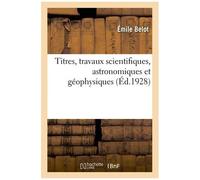 Titres, Travaux Scientifiques, Astronomiques Et Géophysiques
