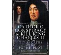 Titus Oates And The Popish Plot To Kill King Charles Ii